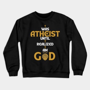 I Was Atheist Until I Realized I Am God Crewneck Sweatshirt